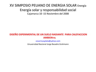 XV SIMPOSIO PEUANO DE ENERGIA SOLAR  Energía  Energía solar y responsabilidad social Cajamarca 10 -15 Noviembre del 2008 ,[object Object],[object Object],[object Object]