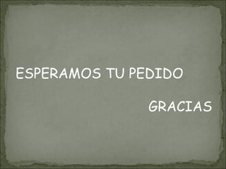 ESPERAMOS TU PEDIDO
GRACIAS
 