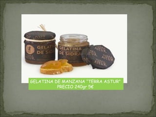 GELATINA DE MANZANA “TERRA ASTUR”
PRECIO 240gr 5€
 