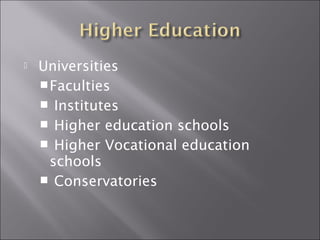  Universities 
Faculties 
 Institutes 
 Higher education schools 
 Higher Vocational education 
schools 
 Conservatories 
 