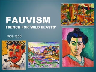 FAUVISM
FRENCH FOR ‘WILD BEASTS’
1905-1908
 