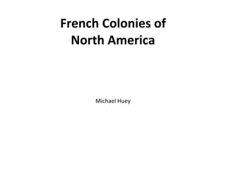 French Colonies of North America Michael Huey 