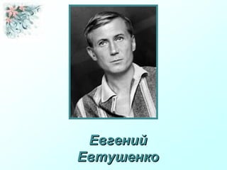 ЕвгенийЕвгений
ЕвтушенкоЕвтушенко
 