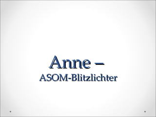 Anne –  ASOM-Blitzlichter 