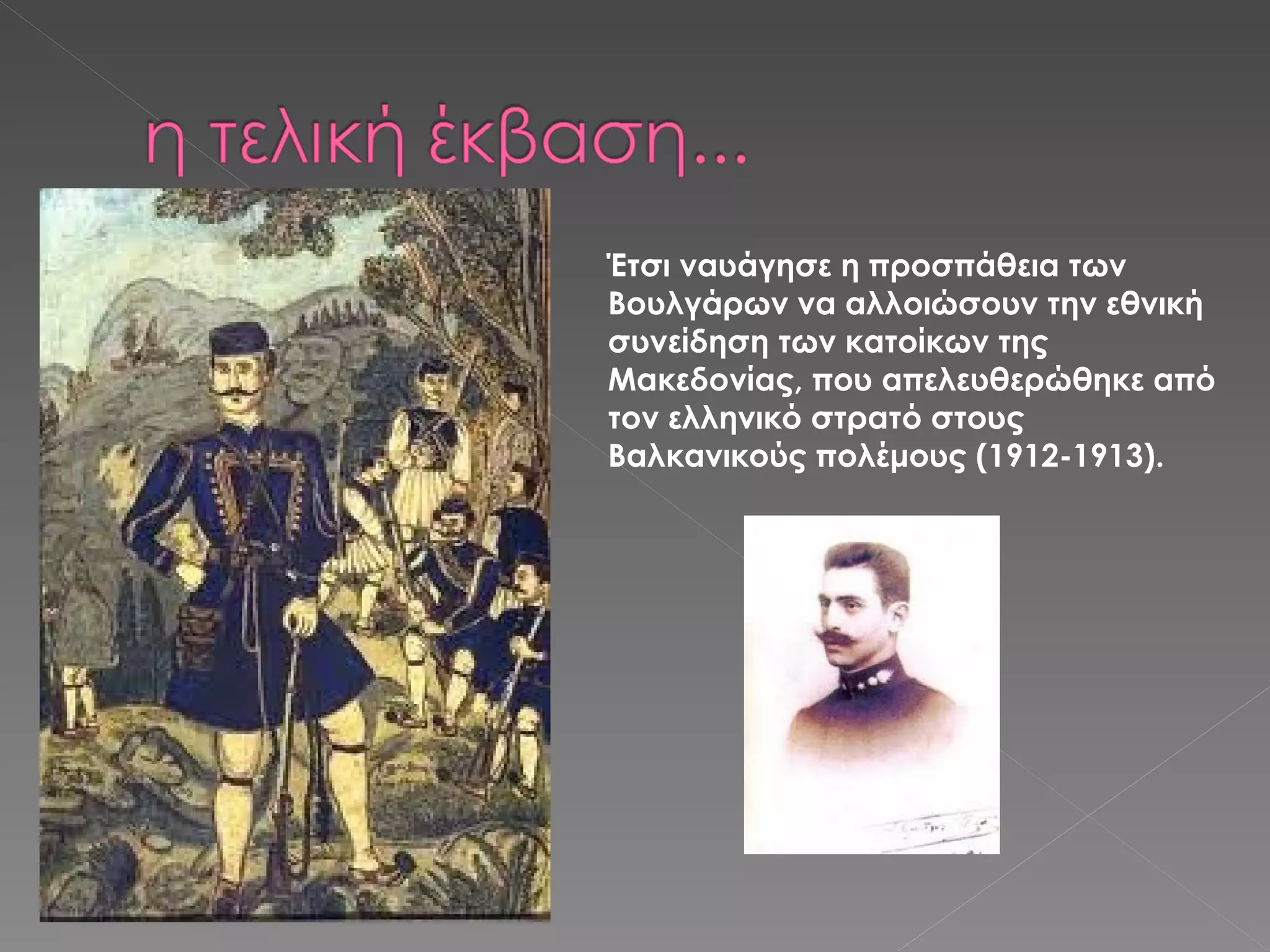 Έτσι ναυάγησε η προσπάθεια των Βουλγάρων να αλλοιώσουν την εθνική συνείδηση των κατοίκων της Μακεδονίας, που απελευθερώθηκε από τον ελληνικό στρατό στους Βαλκανικούς πολέμους (1912-1913). 