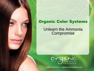 1-888-213-4744  |   organiccolorsystems.com Organic Color Systems Unlearn the Ammonia Compromise 