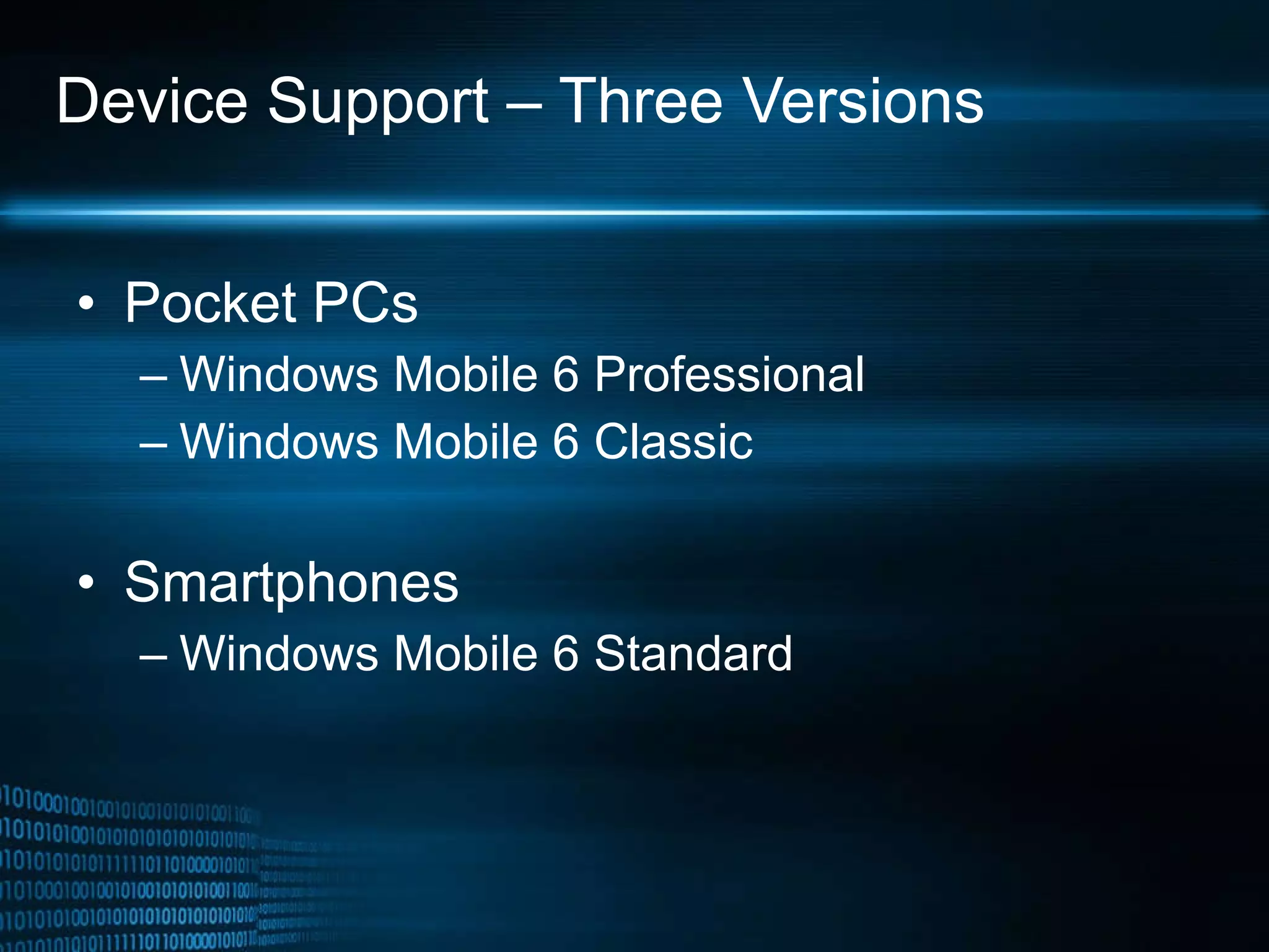 Device Support – Three Versions Pocket PCs Windows Mobile 6 Professional  Windows Mobile 6 Classic Smartphones Windows Mobile 6 Standard 