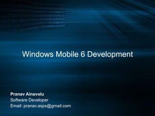 Windows Mobile 6 Development Pranav Ainavolu Software Developer Email: pranav.aspx@gmail.com 