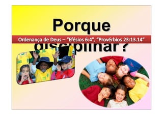 Porque
disciplinar?
 