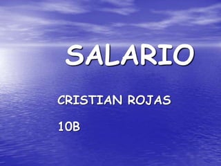 SALARIO
CRISTIAN ROJAS
10B
 