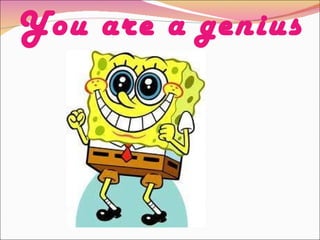 You are a genius 