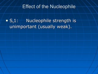 Effect of the NucleophileEffect of the Nucleophile
 SSNN1: Nucleophile strength is1: Nucleophile strength is
unimportant (usually weak).unimportant (usually weak).
 