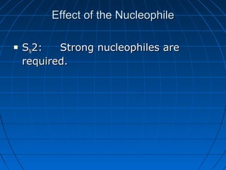 Effect of the NucleophileEffect of the Nucleophile
 SSNN2: Strong nucleophiles are2: Strong nucleophiles are
required.required.
 