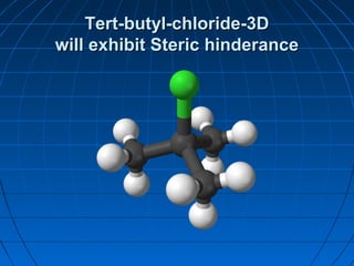 Tert-butyl-chloride-3DTert-butyl-chloride-3D
will exhibit Steric hinderancewill exhibit Steric hinderance
 