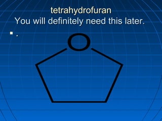 tetrahydrofurantetrahydrofuran
You will definitely need this later.You will definitely need this later.
 ..
 