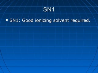SN1SN1
 SN1: Good ionizing solvent required.SN1: Good ionizing solvent required.
 