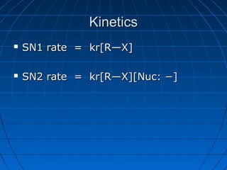 KineticsKinetics
 SN1 rate = kr[R—X]SN1 rate = kr[R—X]
 SN2 rate = kr[R—X][Nuc: −]SN2 rate = kr[R—X][Nuc: −]
 