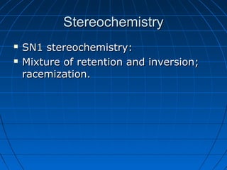 StereochemistryStereochemistry
 SN1 stereochemistry:SN1 stereochemistry:
 Mixture of retention and inversion;Mixture of retention and inversion;
racemization.racemization.
 