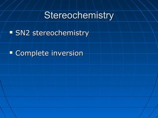 StereochemistryStereochemistry
 SN2 stereochemistrySN2 stereochemistry
 Complete inversionComplete inversion
 