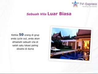 Ketika   50   orang di grup anda  cycle out , anda akan dihadiahi sebuah vila di salah satu lokasi paling eksotis di dunia Sebuah Vila  Luar Biasa 