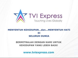 www.tviexpress.com   MENYENTUH KEHIDUPAN... dan... MENYENTUH HATI Di SELURUH DUNIA BERMITRALAH DENGAN KAMI UNTUK  KEHIDUPAN YANG LEBIH BAIK!  