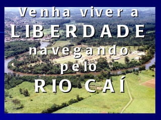 Venha viver a LIBERDADE navegando pelo RIO CAÍ 