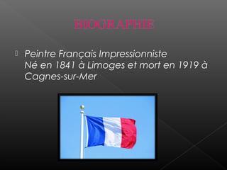 
Peintre Français Impressionniste
Né en 1841 à Limoges et mort en 1919 à
Cagnes-sur-Mer