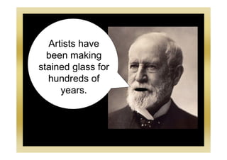 Artists have
been making
stained glass for
hundreds of
years.
 