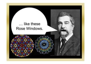 … like these
Rose Windows.
 