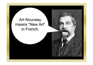Art Nouveau
means “New Art”
in French.
 