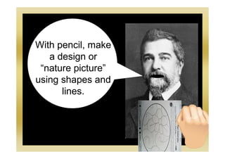 With pencil, make
a design or
“nature picture”
using shapes and
lines.
 