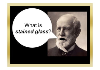 What is
stained glass?
 