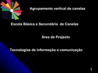 Agrupamento vertical de canelas  Escola Básica e Secundária  de Canelas  Área de Projecto Tecnologias de informação e comunicação  
