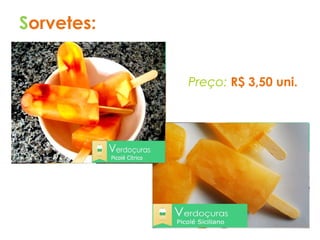 Sorvetes:
Preço: R$ 3,50 uni.
 