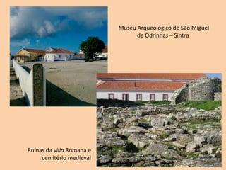 Museu Arqueológico de São Miguel
                                 de Odrinhas – Sintra




Ruínas da villa Romana e
     cemitério medieval
 