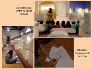 Visita temática:
Sintra na Época
    Romana




                    Actividade:
                   O meu objecto
                      favorito
 