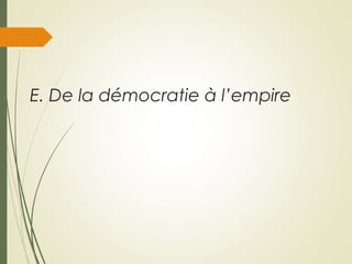 E. De la démocratie à l’empire
 