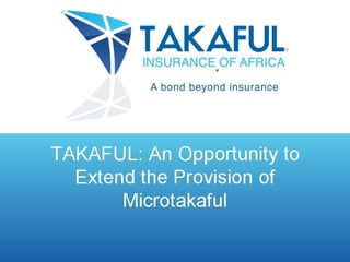TAKAFUL: An Opportunity to
  Extend the Provision of
       Microtakaful
 