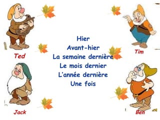 Hier
Avant-hier
La semaine dernière
Le mois dernier
L’année dernière
Une fois
Ted
Tim
Jack Ben
 