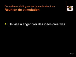 Connaître et distinguer les types de réunions
 Réunion de stimulation



    Elle vise à engendrer des idées créatives




Janvier 2010          Introduction à la communication   Page 8
 