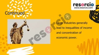 Continued…
Large industries generally
lead to inequalities of income
and concentration of
economic power.
 