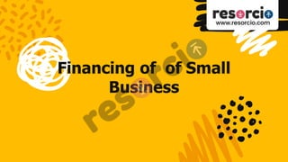 Financing of of Small
Business
 