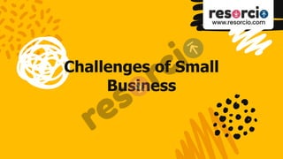 Challenges of Small
Business
 