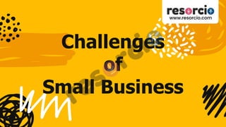 Challenges
of
Small Business
 