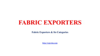 FABRIC EXPORTERS
Fabric Exporters & Its Categories
http://rajexim.com
 