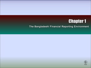 Chapter 1Chapter 1
The Bangladeshi Financial Reporting EnvironmentThe Bangladeshi Financial Reporting Environment
 