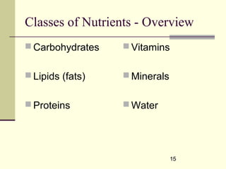 15
Classes of Nutrients - Overview
 Carbohydrates
 Lipids (fats)
 Proteins
 Vitamins
 Minerals
 Water
 