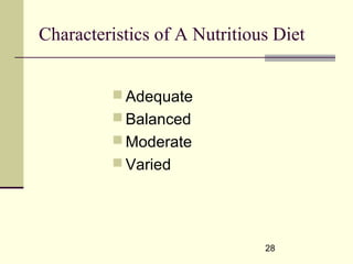 28
Characteristics of A Nutritious Diet
 Adequate
 Balanced
 Moderate
 Varied
 