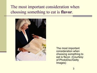 3
The most important consideration when
choosing something to eat is flavor.
The most important
consideration when
choosing something to
eat is flavor. (Courtesy
of PhotoDisc/Getty
Images)
 