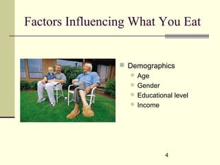 4
Factors Influencing What You Eat
 Demographics
 Age
 Gender
 Educational level
 Income
 